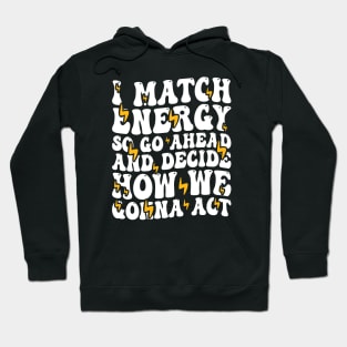 I Match Energy So Go Ahead and Decide How We Gonna Act, Positive Quote Hoodie